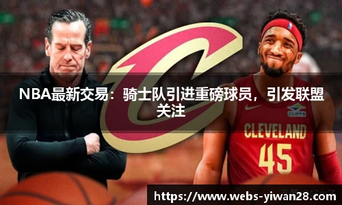 NBA最新交易：骑士队引进重磅球员，引发联盟关注