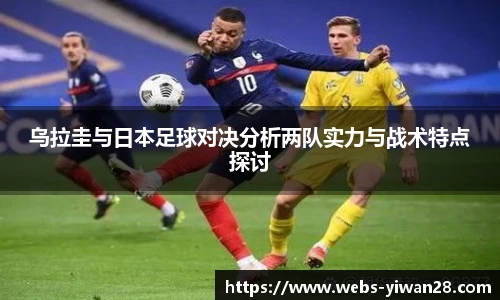 乌拉圭与日本足球对决分析两队实力与战术特点探讨