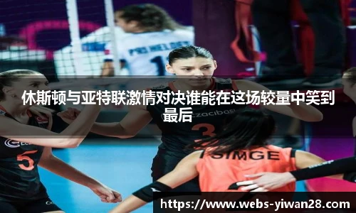 休斯顿与亚特联激情对决谁能在这场较量中笑到最后
