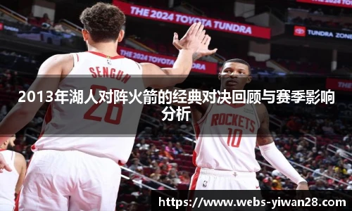 2013年湖人对阵火箭的经典对决回顾与赛季影响分析
