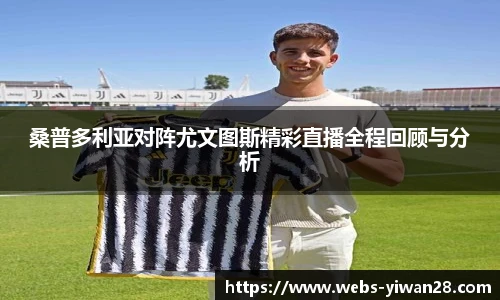 桑普多利亚对阵尤文图斯精彩直播全程回顾与分析