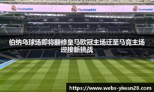 伯纳乌球场即将翻修皇马欧冠主场迁至马竞主场迎接新挑战