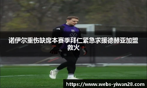 诺伊尔重伤缺席本赛季拜仁紧急求援德赫亚加盟救火